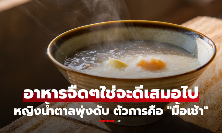 หญิงป่วยเบาหวานดับไม่รู้ตัว! มื้อเช้าประจำกลายเป็นตัวการ พบ 3 เมนูต้องห้าม ที่ 1 ดูจืดชืดแต่ร้ายกาจส